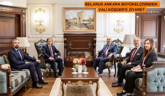 BELARUS ANKARA BÜYÜKELÇİSİNDEN VALİ KÖŞGER’E ZİYARET